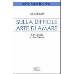 Sulla Difficile Arte Di Amare. Con LéVinas E Oltre LéVinas Sulla Difficile Arte Di Amare. Con LéVinas E Oltre LéVinas