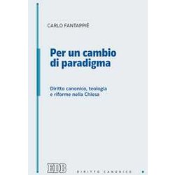 Per Un Cambio Di Paradigma. Diritto Canonico, Teologia E Riforme Nella Chiesa Per Un Cambio Di Paradigma. Diritto Canonico, Teologia E Riforme Nella Chiesa