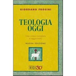Teologia Oggi. Una Sintesi Completa E Aggiornata: 70 Teologia Oggi. Una Sintesi Completa E Aggiornata: 70