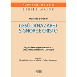 Gesù Di Nazaret Signore E Cristo. Saggio Di Cristologia Sistematica. Gesù Al Fondamento Della Cristologia (Vol. 2)