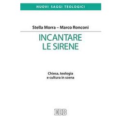 Incantare Le Sirene. Chiesa, Teologia E Cultura In Scena Incantare Le Sirene. Chiesa, Teologia E Cultura In Scena