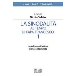 La Sinodalità Al Tempo Di Papa Francesco. Una Chiave Di Lettura Storico-Dogmatica (Vol. 1) La Sinodalità Al Tempo Di Papa Francesco. Una Chiave Di Lettura Storico-Dogmatica (Vol. 1)