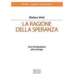 La Ragione Della Speranza. Una Introduzione Alla Teologia La Ragione Della Speranza. Una Introduzione Alla Teologia
