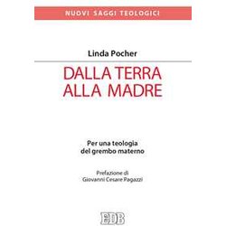 Dalla Terra Alla Madre. Per Una Teologia Del Grembo Materno Dalla Terra Alla Madre. Per Una Teologia Del Grembo Materno
