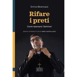 Rifare I Preti. Come Ripensare I Seminari Rifare I Preti. Come Ripensare I Seminari