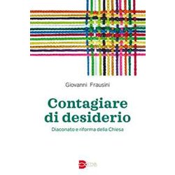Contagiare Di Desiderio. Diaconato E Riforma Della Chiesa Contagiare Di Desiderio. Diaconato E Riforma Della Chiesa