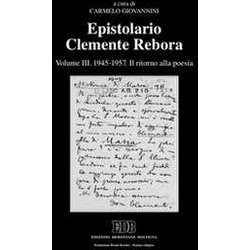 Epistolario Clemente Rebora. 1945-1957. Il Ritorno Alla Poesia (Vol. 3)