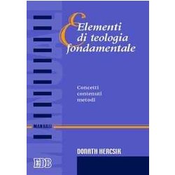 Elementi Di Teologia Fondamentale. Concetti, Contenuti, Metodi Elementi Di Teologia Fondamentale. Concetti, Contenuti, Metodi