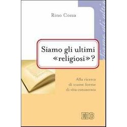 Siamo Gli Ultimi «Religiosi»? Alla Ricerca Di Nuove Forme Di Vita Consacrata Siamo Gli Ultimi «Religiosi»? Alla Ricerca Di Nuove Forme Di Vita Consacrata