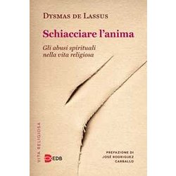 Schiacciare L'anima. Gli Abusi Spirituali Nella Vita Religiosa