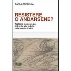 Resistere O Andarsene? Teologia E Psicologia Di Fronte Alla Fedeltà Nelle Scelte Di Vita Resistere O Andarsene? Teologia E Psicologia Di Fronte Alla Fedeltà Nelle Scelte Di Vita