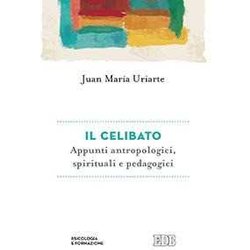 Il Celibato. Appunti Antropologici, Spirituali E Pedagogici Il Celibato. Appunti Antropologici, Spirituali E Pedagogici