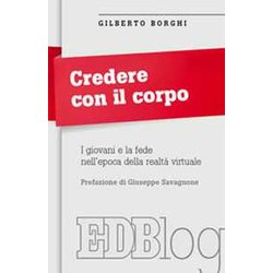 Credere Con Il Corpo. I Giovani E La Fede Nell'epoca Della Realtà Virtuale Credere Con Il Corpo. I Giovani E La Fede Nell'epoca Della Realtà Virtuale