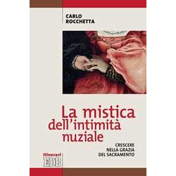 La Mistica Dell'intimità Nuziale. Crescere Nella Grazia Del Sacramento La Mistica Dell'intimità Nuziale. Crescere Nella Grazia Del Sacramento
