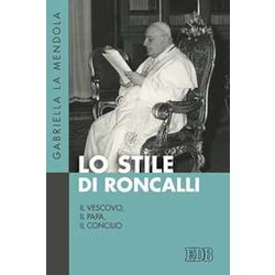 Lo Stile Di Roncalli. Il Vescovo, Il Papa, Il Concilio Lo Stile Di Roncalli. Il Vescovo, Il Papa, Il Concilio