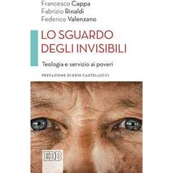 Lo Sguardo Degli Invisibili. Teologia E Servizio Ai Poveri Lo Sguardo Degli Invisibili. Teologia E Servizio Ai Poveri