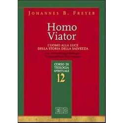 Homo Viator. L'uomo Alla Luce Della Storia Della Salvezza. Un'antropologia Teologica In Prospettiva Francescana. Corso Di Teologia Spirituale (Vol. 12) Homo Viator. L'uomo Alla Luce Della Storia Della Salvezza. Un'antropologia Teologica In Prospettiva Francescana. Corso Di Teologia Spirituale (Vol. 12)