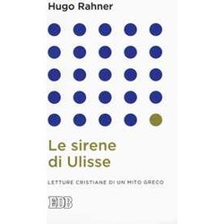 Le Sirene Di Ulisse. Letture Cristiane Di Un Mito Greco Le Sirene Di Ulisse. Letture Cristiane Di Un Mito Greco