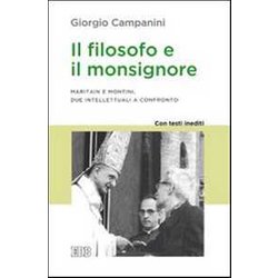 Il Filosofo E Il Monsignore. Maritain E Montini, Due Intellettuali A Confronto. Con Testi Inediti Il Filosofo E Il Monsignore. Maritain E Montini, Due Intellettuali A Confronto. Con Testi Inediti