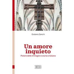 Un Amore Inquieto. Potere Delle Immagini E Storia Cristiana Un Amore Inquieto. Potere Delle Immagini E Storia Cristiana