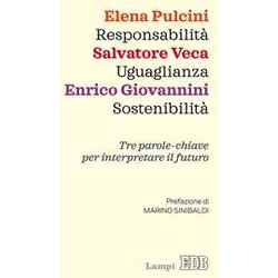 Responsabilità , Uguaglianza, Sostenibilità . Tre Parole-Chiave Per Interpretare Il Futuro Responsabilità , Uguaglianza, Sostenibilità . Tre Parole-Chiave Per Interpretare Il Futuro