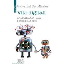 Vite Digitali. Comportamenti Umani E Sfide Della Rete Vite Digitali. Comportamenti Umani E Sfide Della Rete
