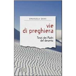 Vie Di Preghiera. Testi Dei Padri Del Deserto Vie Di Preghiera. Testi Dei Padri Del Deserto