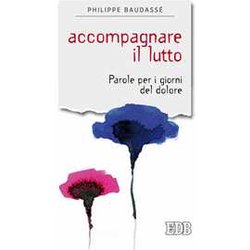 Accompagnare Il Lutto. Parole Per I Giorni Del Dolore