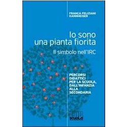 Io Sono Una Pianta Fiorita. Il Simbolo Nell'irc. Percorsi Didattici Per La Scuola, Dall'infanzia Alla Secondaria Io Sono Una Pianta Fiorita. Il Simbolo Nell'irc. Percorsi Didattici Per La Scuola, Dall'infanzia Alla Secondaria