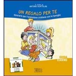 Un Regalo Per Te. Itinerario Per L'iniziazione Cristiana Delle Famiglie. Ii Anno. Guida Per I Catechisti Un Regalo Per Te. Itinerario Per L'iniziazione Cristiana Delle Famiglie. Ii Anno. Guida Per I Catechisti