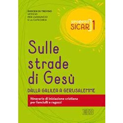 Progetto Sicar. Vol. 1: Sulle strade di Gesù. Dalla Galilea a Gerusalemme. Itinerario di iniziazione cristiana per fanciulli e ragazzi.