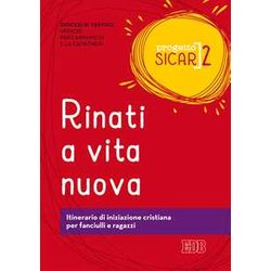 Progetto Sicar. Vol. 2: Rinati a vita nuova. Itinerario di iniziazione cristiana per fanciulli e ragazzi.
