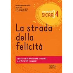 Progetto sicar. Vol. 4: strada della felicità . Itinerario di iniziazione cristiana per fanciulli e ragazzi, La.