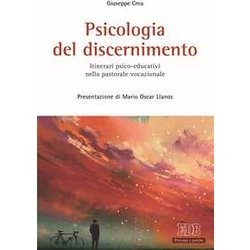 Psicologia Del Discernimento. Itinerari Psico-Educativi Nella Pastorale Vocazionale Psicologia Del Discernimento. Itinerari Psico-Educativi Nella Pastorale Vocazionale