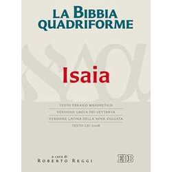 La Bibbia Quadriforme. Isaia. Testo Ebraico Masoretico, Versione Greca Dei Settanta, Versione Latina Della Nova Vulgata, Testo Cei 2008 La Bibbia Quadriforme. Isaia. Testo Ebraico Masoretico, Versione Greca Dei Settanta, Versione Latina Della Nova Vulgata, Testo Cei 2008