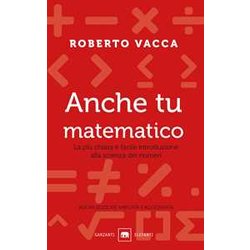 Anche Tu Matematico. La Più Chiara E Semplice Introduzione Alla Scienza Dei Numeri. Nuova Ediz. Anche Tu Matematico. La Più Chiara E Semplice Introduzione Alla Scienza Dei Numeri. Nuova Ediz.