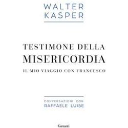 Testimone Della Misericordia. Il Mio Viaggio Con Francesco. Conversazioni Con Raffaele Luise Testimone Della Misericordia. Il Mio Viaggio Con Francesco. Conversazioni Con Raffaele Luise