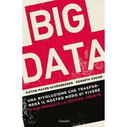 Big Data. Una Rivoluzione Che Trasformerà Il Nostro Modo Di Vivere – E Già Minaccia La Nostra LibertÃ