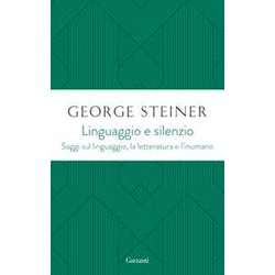 Linguaggio E Silenzio. Saggi Sul Linguaggio, La Letteratura E L'inumano