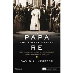 Il Papa Che Voleva Essere Re. 1849: Pio Ix E Il Sogno Rivoluzionario Della Repubblica Romana Il Papa Che Voleva Essere Re. 1849: Pio Ix E Il Sogno Rivoluzionario Della Repubblica Romana