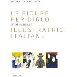 Le Figure Per Dirlo. Storia Delle Illustratrici Italiane. Ediz. A Colori Le Figure Per Dirlo. Storia Delle Illustratrici Italiane. Ediz. A Colori