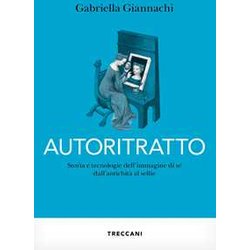 Autoritratto. Storia E Tecnologia Dell'immagine Di SĂ© Dall'antichitĂ Al Sellfie Autoritratto. Storia E Tecnologia Dell'immagine Di SĂ© Dall'antichitĂ Al Sellfie