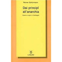 Dai Principî All'anarchia. Essere E Agire In Heidegger Dai Principî All'anarchia. Essere E Agire In Heidegger
