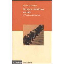Teoria E Struttura Sociale. Teoria Sociologica (Vol. 1) Teoria E Struttura Sociale. Teoria Sociologica (Vol. 1)