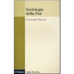 Sociologia Della Fiat. Ricerche E Discorsi 1950-2000 Sociologia Della Fiat. Ricerche E Discorsi 1950-2000