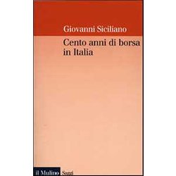 Cento Anni Di Borsa In Italia. Mercato, Imprese E Rendimenti Azionari Nel Ventesimo Secolo Cento Anni Di Borsa In Italia. Mercato, Imprese E Rendimenti Azionari Nel Ventesimo Secolo