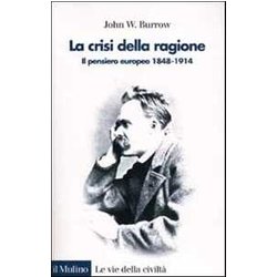 La Crisi Della Ragione. Il Pensiero Europeo 1848-1914 La Crisi Della Ragione. Il Pensiero Europeo 1848-1914