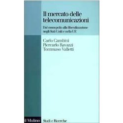 Il Mercato Delle Telecomunicazioni. Dal Monopolio Alla Liberalizzazione Negli Stati Uniti E Nella Ue Il Mercato Delle Telecomunicazioni. Dal Monopolio Alla Liberalizzazione Negli Stati Uniti E Nella Ue