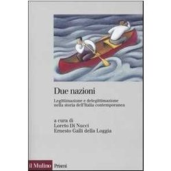 Due Nazioni. Legittimazione E Delegittimazione Nella Storia Dell'italia Contemporanea Due Nazioni. Legittimazione E Delegittimazione Nella Storia Dell'italia Contemporanea