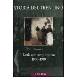 Storia Del Trentino. L'età Contemporanea 1803-1918 (Vol. 5) Storia Del Trentino. L'età Contemporanea 1803-1918 (Vol. 5)